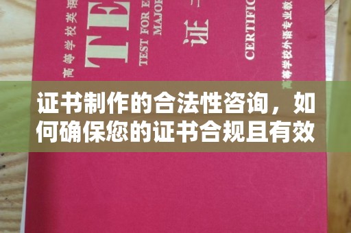萨嘎证书制作的合法性咨询，如何确保您的证书合规且有效？