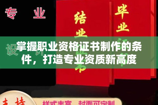 萨嘎掌握职业资格证书制作的条件，打造专业资质新高度